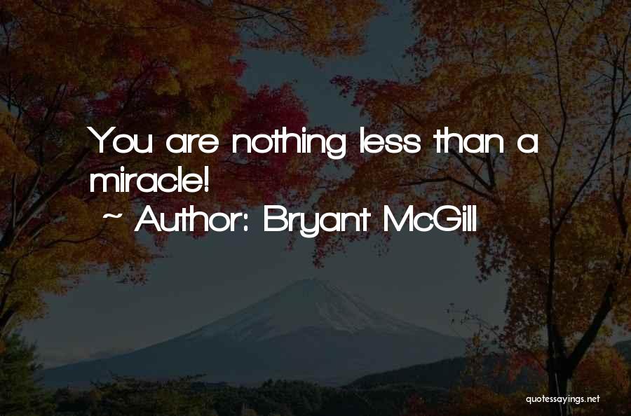 Bryant McGill Quotes: You Are Nothing Less Than A Miracle!