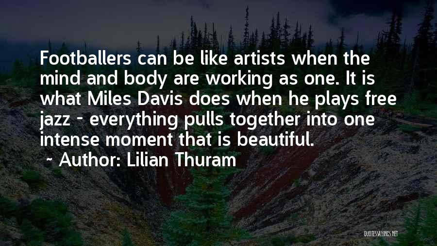 Lilian Thuram Quotes: Footballers Can Be Like Artists When The Mind And Body Are Working As One. It Is What Miles Davis Does