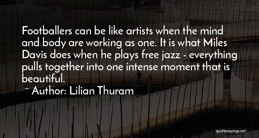 Lilian Thuram Quotes: Footballers Can Be Like Artists When The Mind And Body Are Working As One. It Is What Miles Davis Does