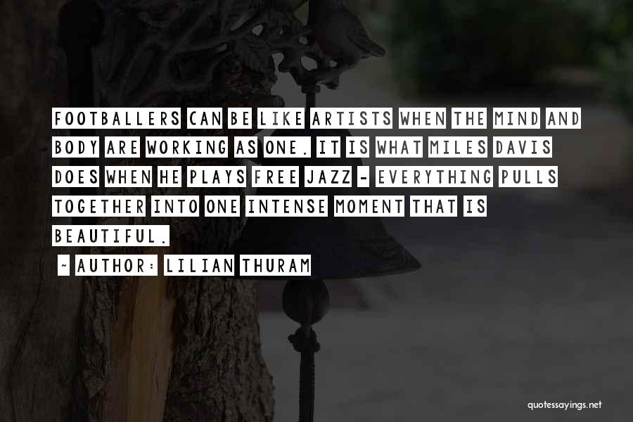 Lilian Thuram Quotes: Footballers Can Be Like Artists When The Mind And Body Are Working As One. It Is What Miles Davis Does