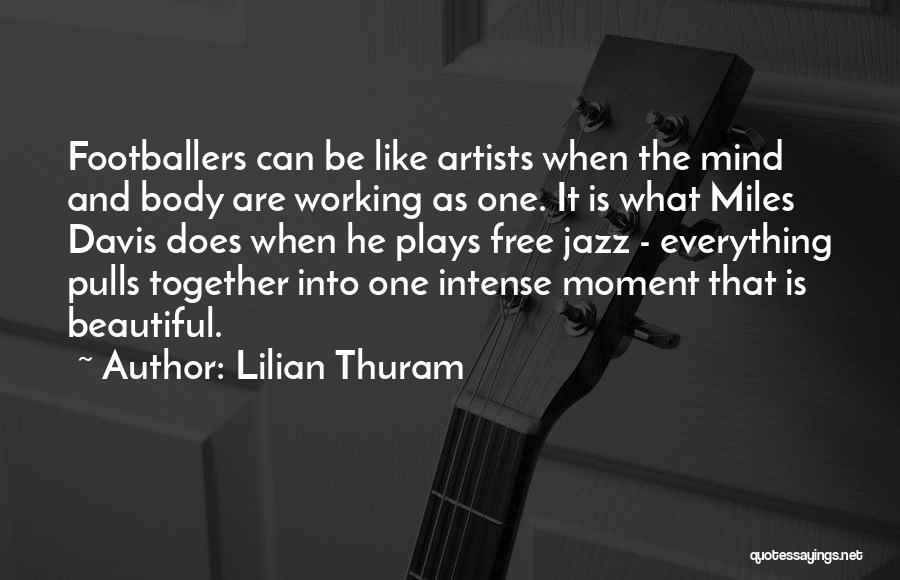 Lilian Thuram Quotes: Footballers Can Be Like Artists When The Mind And Body Are Working As One. It Is What Miles Davis Does