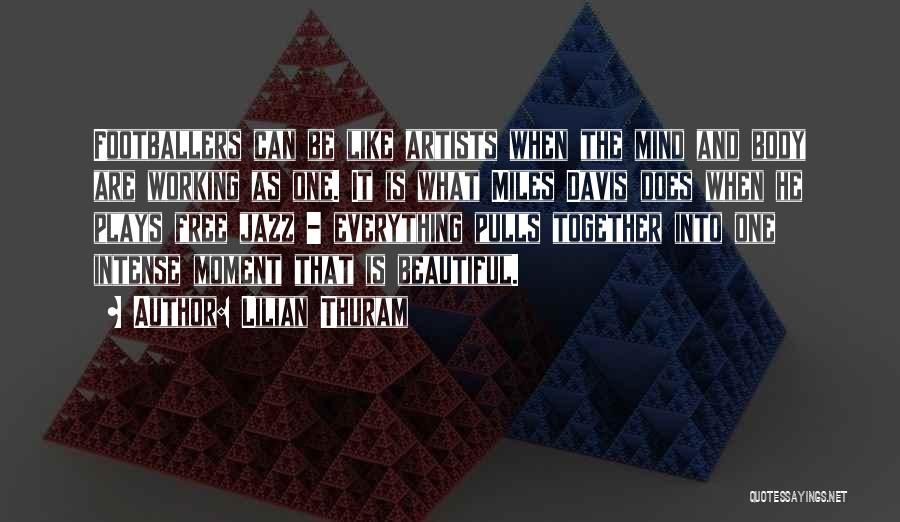 Lilian Thuram Quotes: Footballers Can Be Like Artists When The Mind And Body Are Working As One. It Is What Miles Davis Does