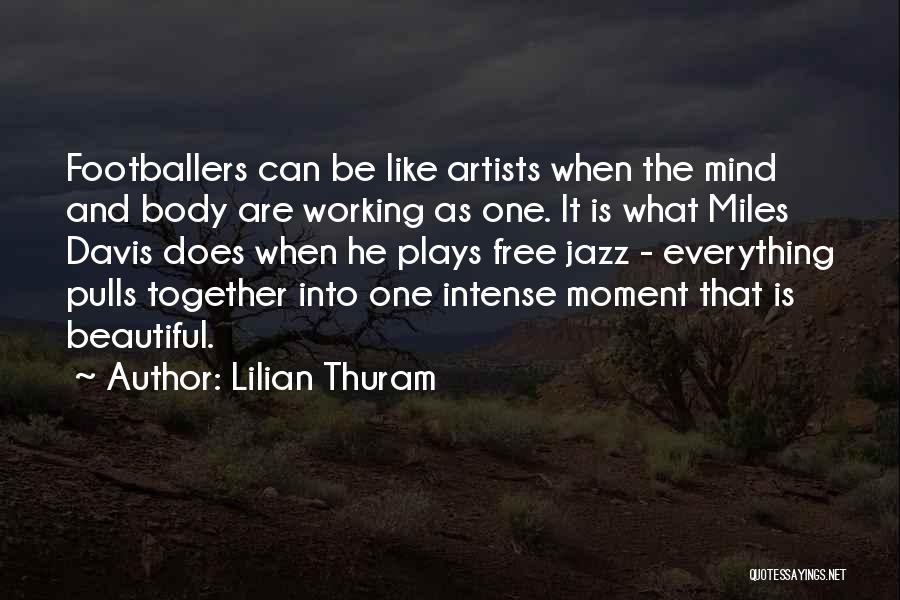 Lilian Thuram Quotes: Footballers Can Be Like Artists When The Mind And Body Are Working As One. It Is What Miles Davis Does