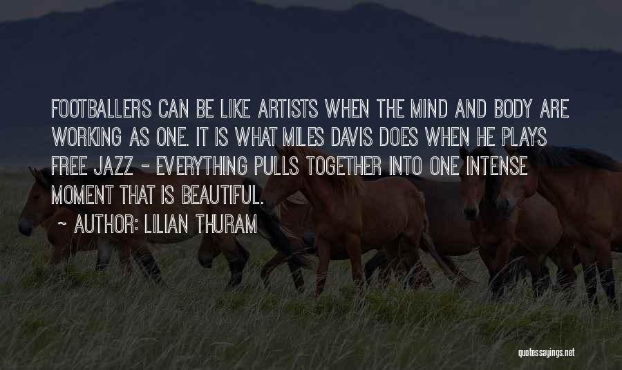 Lilian Thuram Quotes: Footballers Can Be Like Artists When The Mind And Body Are Working As One. It Is What Miles Davis Does