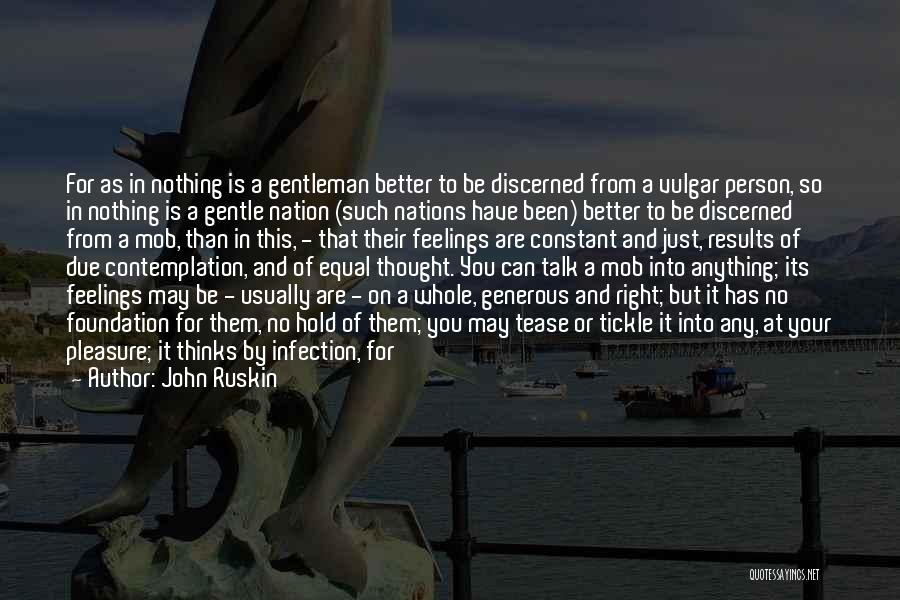 John Ruskin Quotes: For As In Nothing Is A Gentleman Better To Be Discerned From A Vulgar Person, So In Nothing Is A