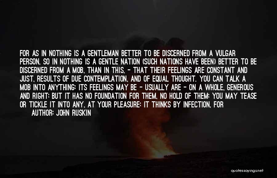 John Ruskin Quotes: For As In Nothing Is A Gentleman Better To Be Discerned From A Vulgar Person, So In Nothing Is A