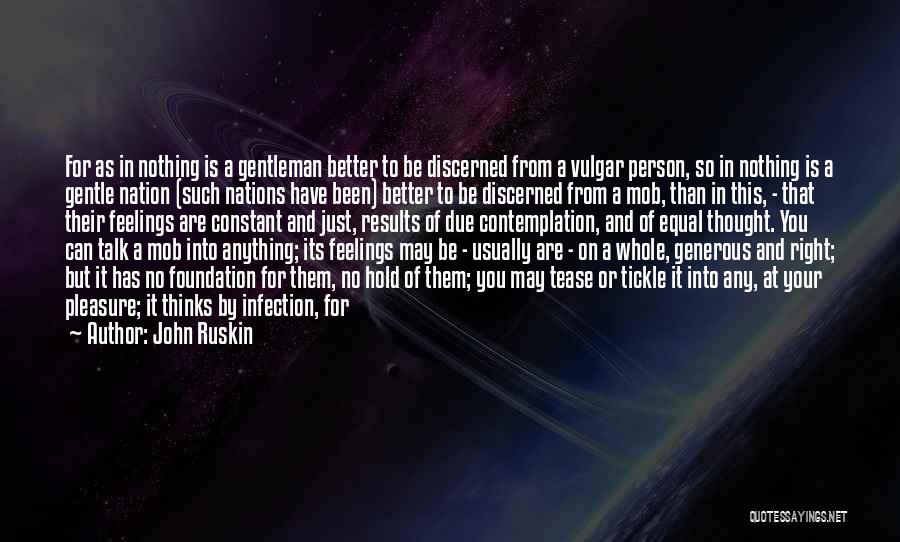 John Ruskin Quotes: For As In Nothing Is A Gentleman Better To Be Discerned From A Vulgar Person, So In Nothing Is A