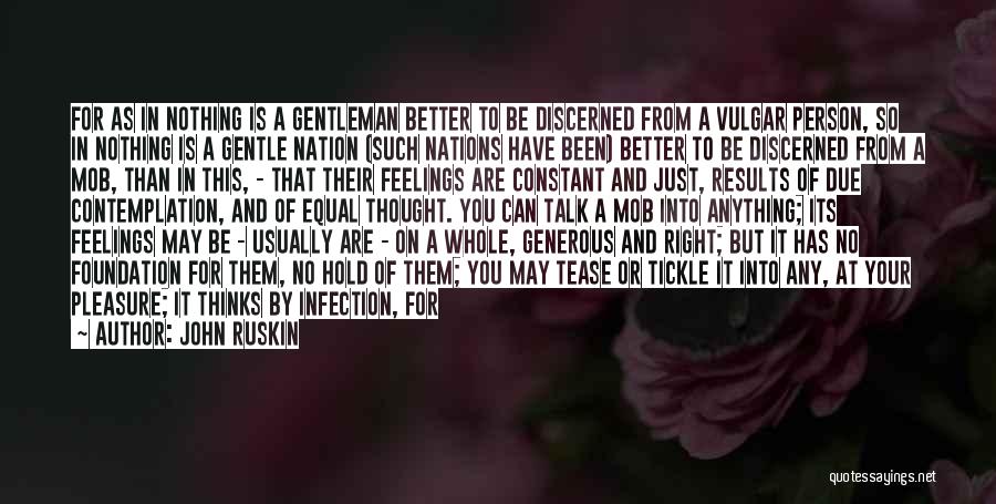 John Ruskin Quotes: For As In Nothing Is A Gentleman Better To Be Discerned From A Vulgar Person, So In Nothing Is A