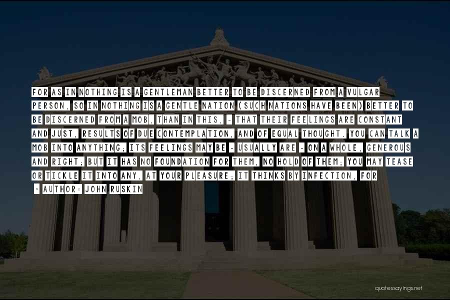John Ruskin Quotes: For As In Nothing Is A Gentleman Better To Be Discerned From A Vulgar Person, So In Nothing Is A