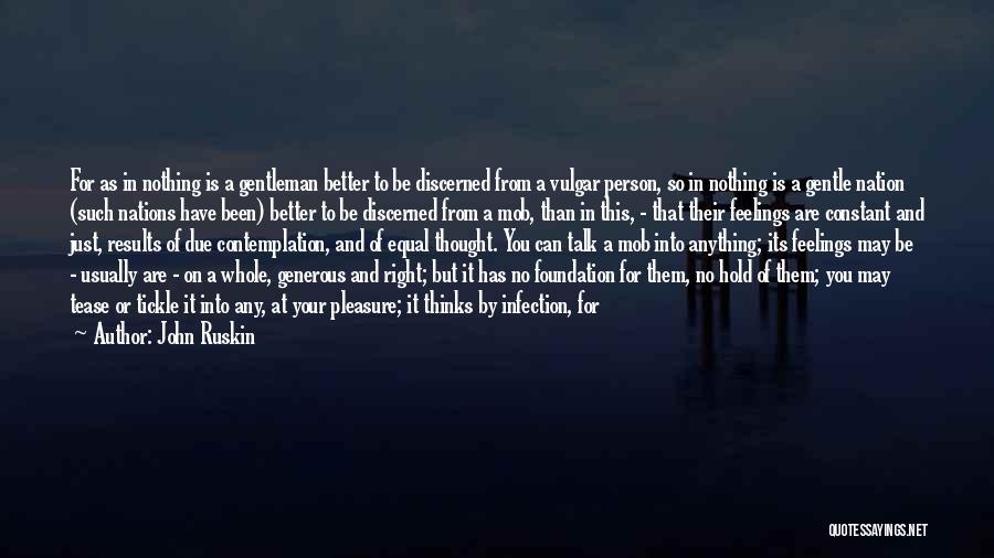 John Ruskin Quotes: For As In Nothing Is A Gentleman Better To Be Discerned From A Vulgar Person, So In Nothing Is A