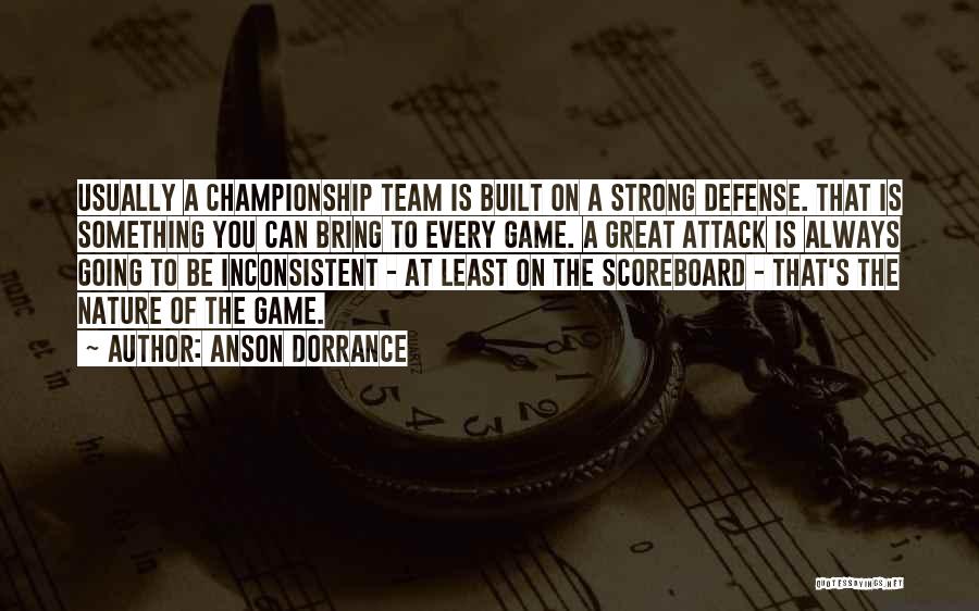 Anson Dorrance Quotes: Usually A Championship Team Is Built On A Strong Defense. That Is Something You Can Bring To Every Game. A