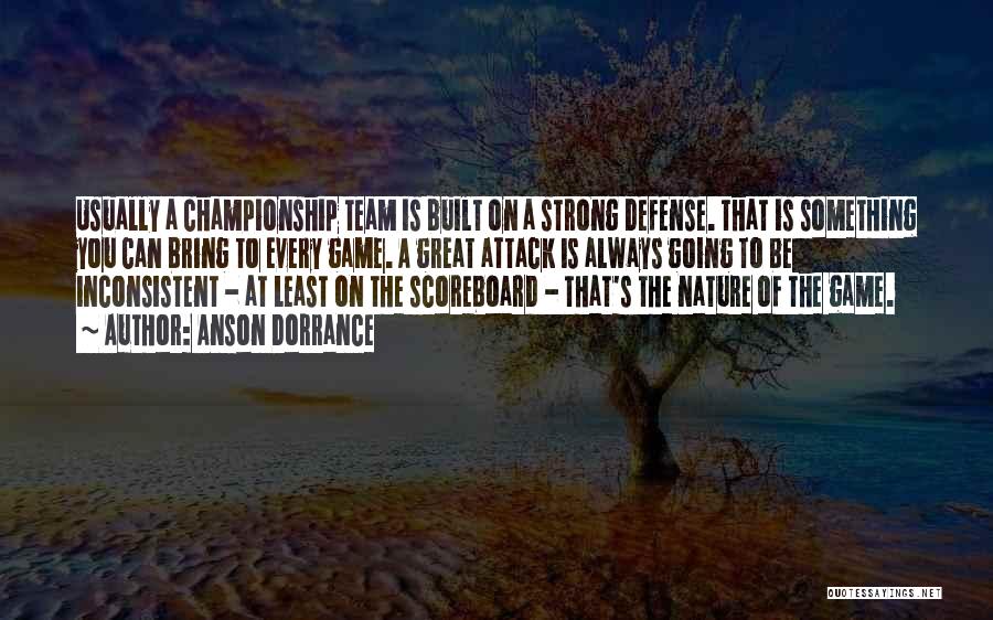 Anson Dorrance Quotes: Usually A Championship Team Is Built On A Strong Defense. That Is Something You Can Bring To Every Game. A