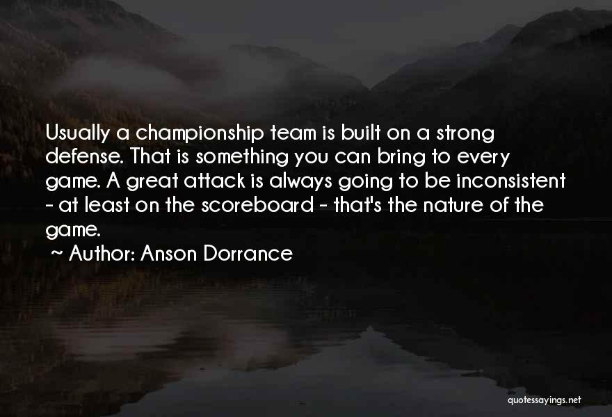 Anson Dorrance Quotes: Usually A Championship Team Is Built On A Strong Defense. That Is Something You Can Bring To Every Game. A