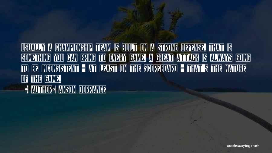 Anson Dorrance Quotes: Usually A Championship Team Is Built On A Strong Defense. That Is Something You Can Bring To Every Game. A