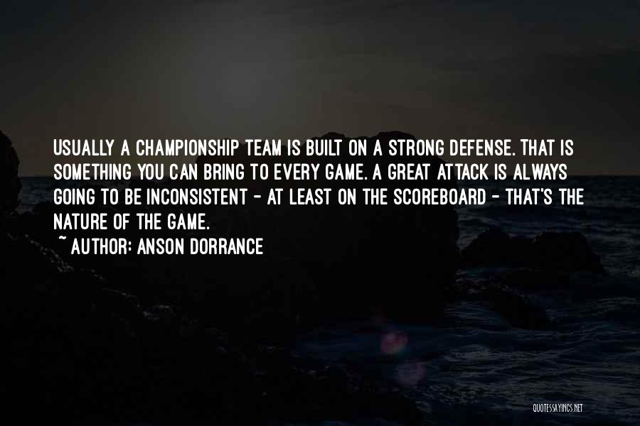 Anson Dorrance Quotes: Usually A Championship Team Is Built On A Strong Defense. That Is Something You Can Bring To Every Game. A