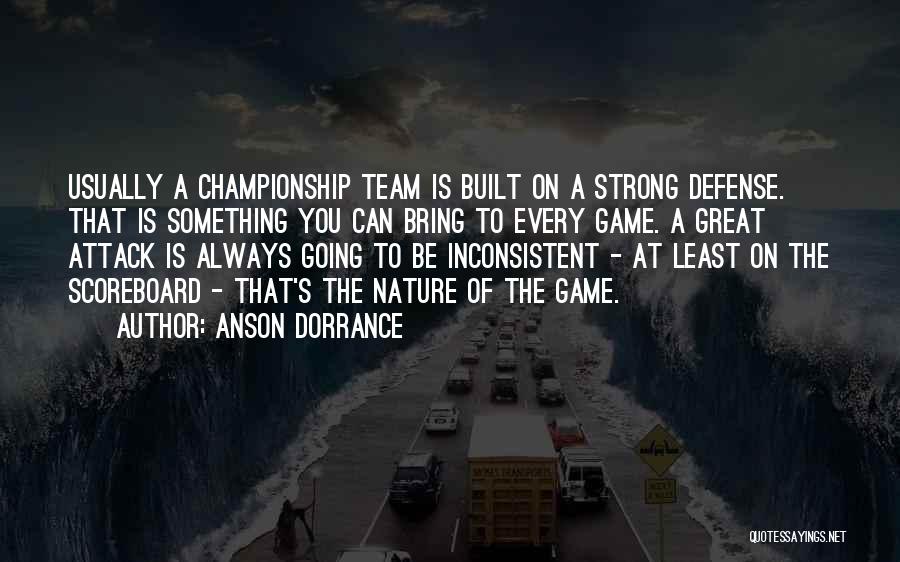 Anson Dorrance Quotes: Usually A Championship Team Is Built On A Strong Defense. That Is Something You Can Bring To Every Game. A