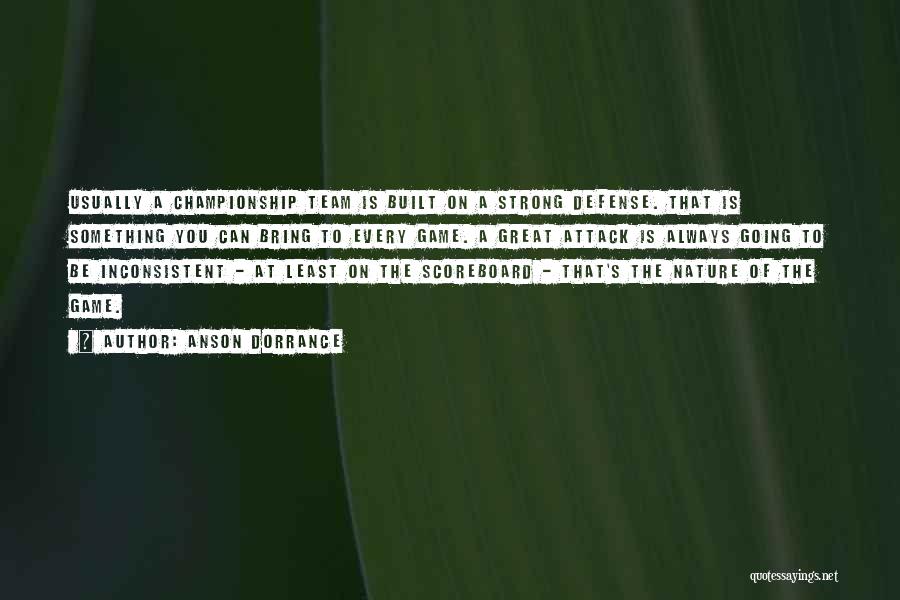 Anson Dorrance Quotes: Usually A Championship Team Is Built On A Strong Defense. That Is Something You Can Bring To Every Game. A