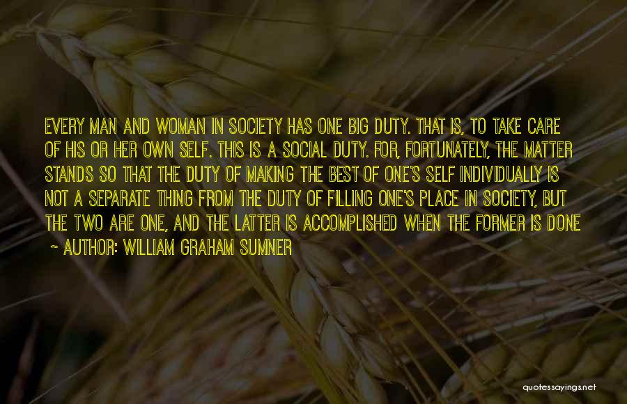 William Graham Sumner Quotes: Every Man And Woman In Society Has One Big Duty. That Is, To Take Care Of His Or Her Own