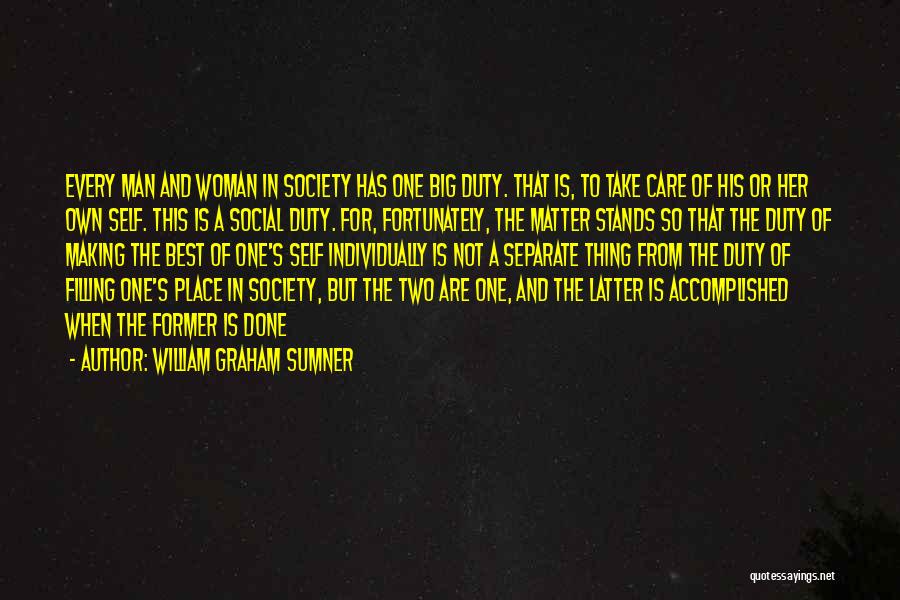 William Graham Sumner Quotes: Every Man And Woman In Society Has One Big Duty. That Is, To Take Care Of His Or Her Own