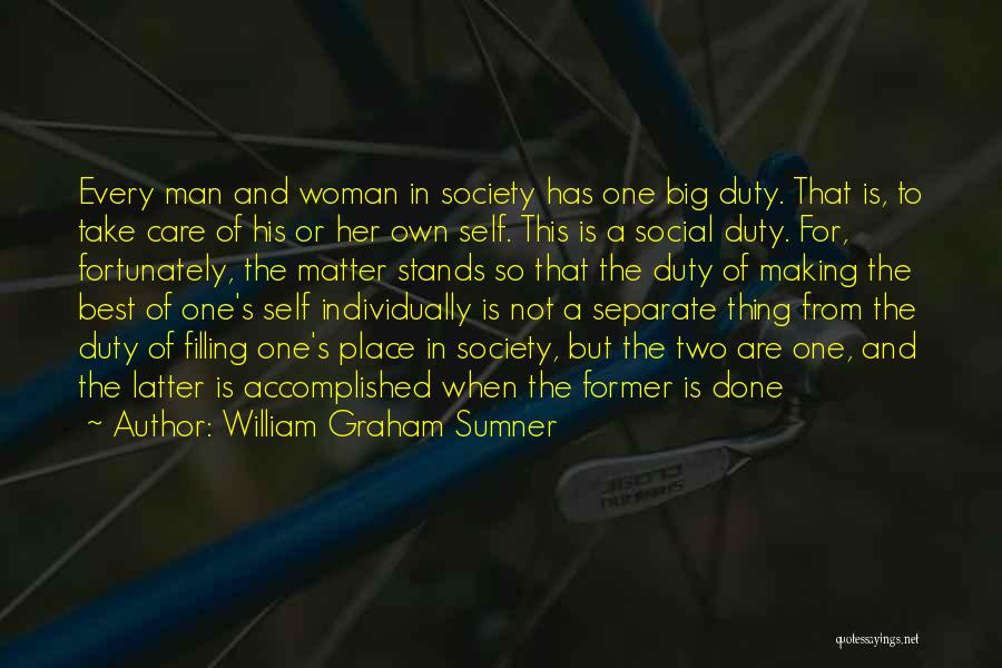 William Graham Sumner Quotes: Every Man And Woman In Society Has One Big Duty. That Is, To Take Care Of His Or Her Own