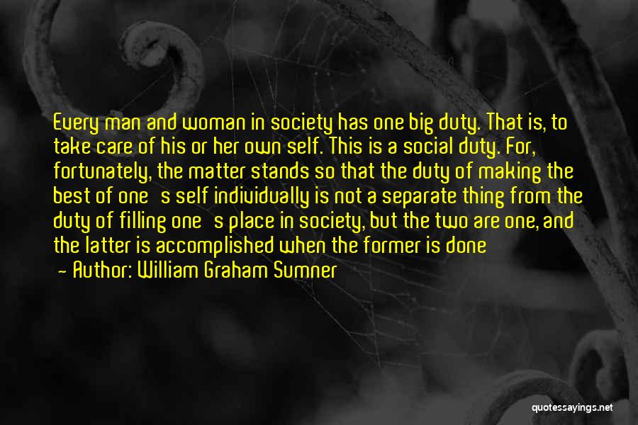 William Graham Sumner Quotes: Every Man And Woman In Society Has One Big Duty. That Is, To Take Care Of His Or Her Own
