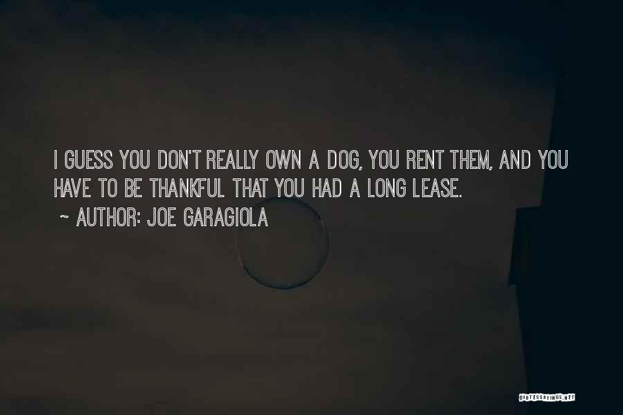 Joe Garagiola Quotes: I Guess You Don't Really Own A Dog, You Rent Them, And You Have To Be Thankful That You Had