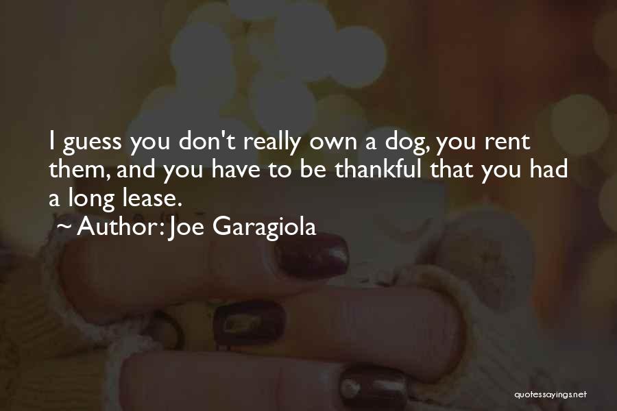 Joe Garagiola Quotes: I Guess You Don't Really Own A Dog, You Rent Them, And You Have To Be Thankful That You Had