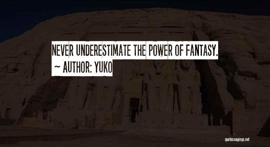 Yuko Quotes: Never Underestimate The Power Of Fantasy.