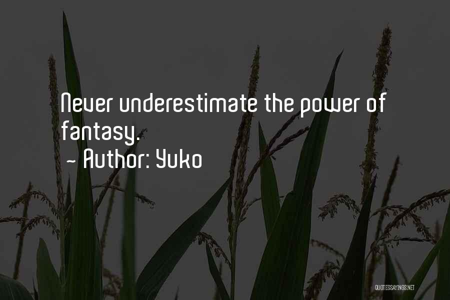 Yuko Quotes: Never Underestimate The Power Of Fantasy.