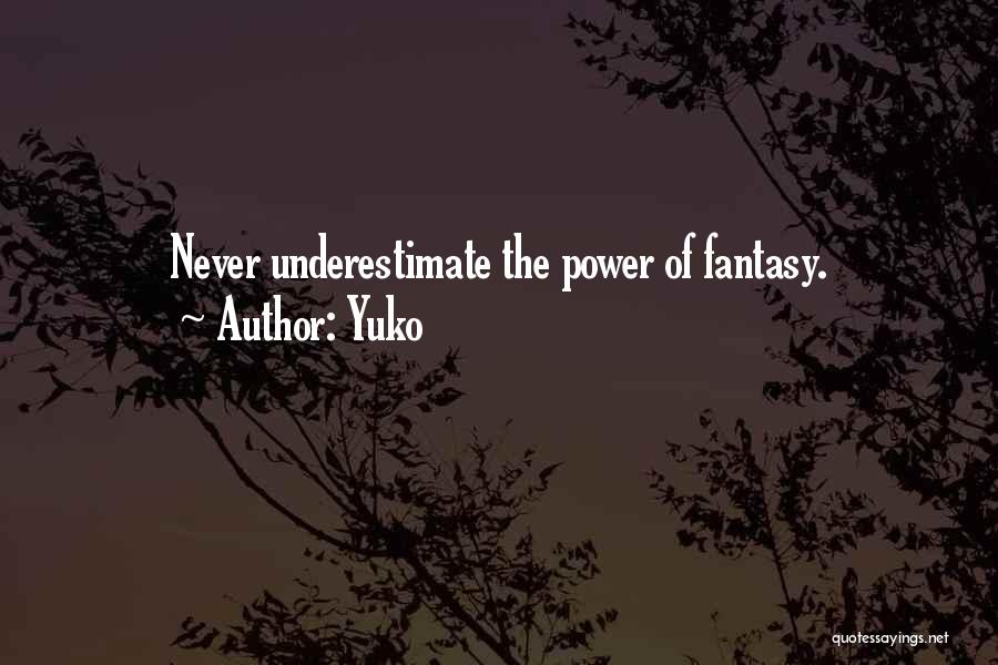 Yuko Quotes: Never Underestimate The Power Of Fantasy.