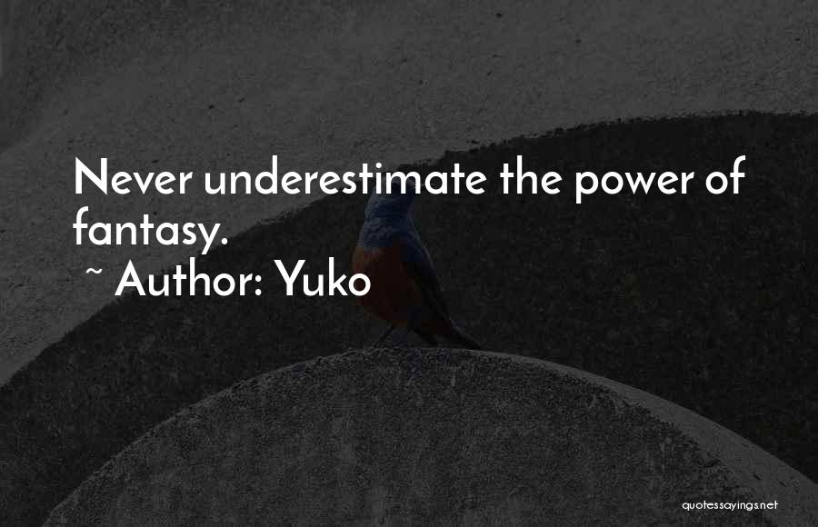 Yuko Quotes: Never Underestimate The Power Of Fantasy.