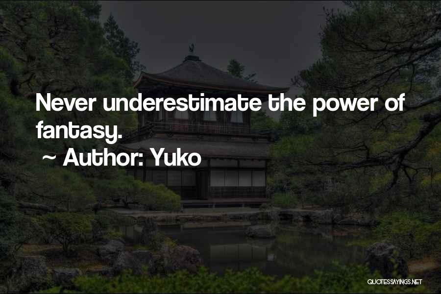 Yuko Quotes: Never Underestimate The Power Of Fantasy.