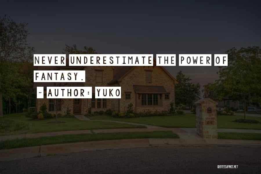 Yuko Quotes: Never Underestimate The Power Of Fantasy.