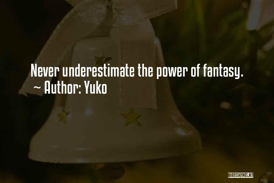 Yuko Quotes: Never Underestimate The Power Of Fantasy.