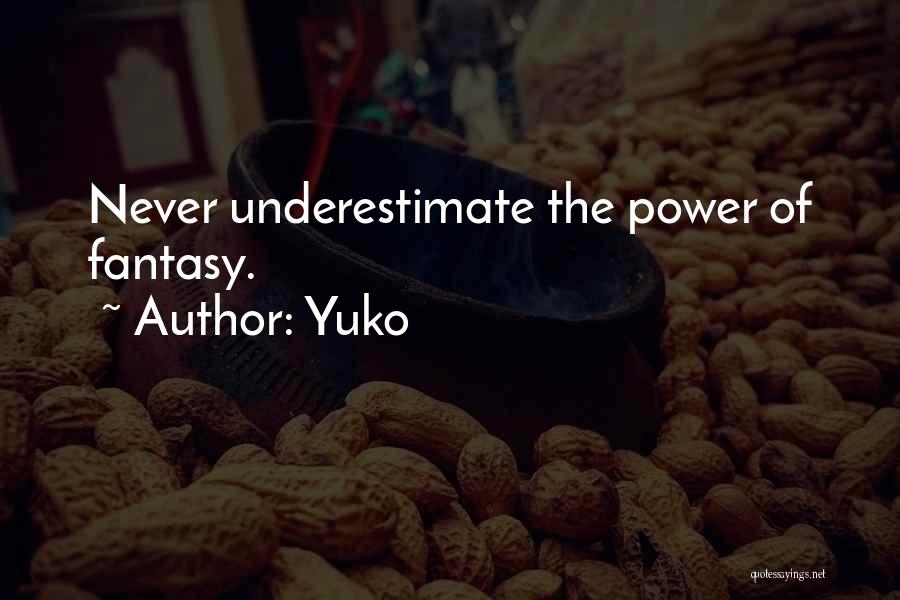 Yuko Quotes: Never Underestimate The Power Of Fantasy.