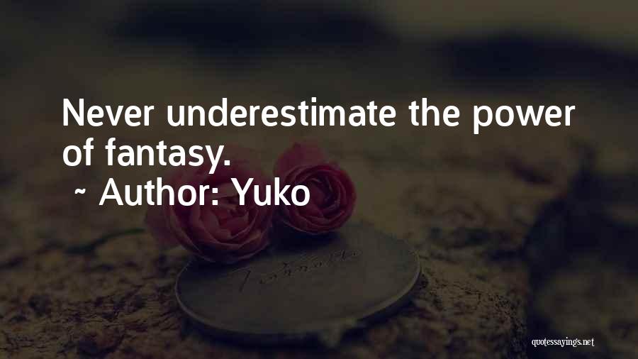 Yuko Quotes: Never Underestimate The Power Of Fantasy.