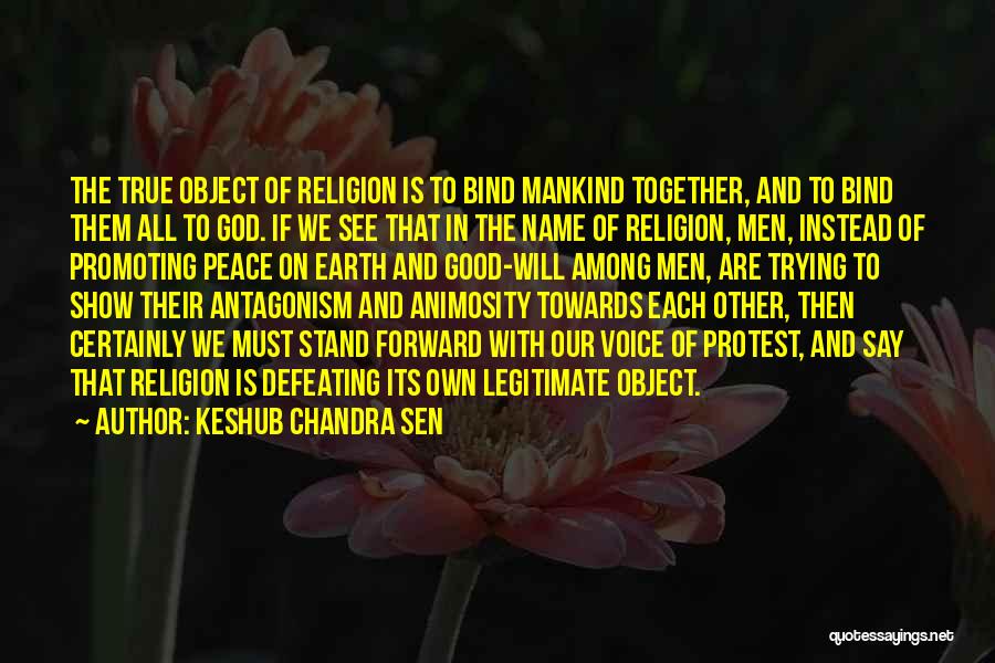 Keshub Chandra Sen Quotes: The True Object Of Religion Is To Bind Mankind Together, And To Bind Them All To God. If We See