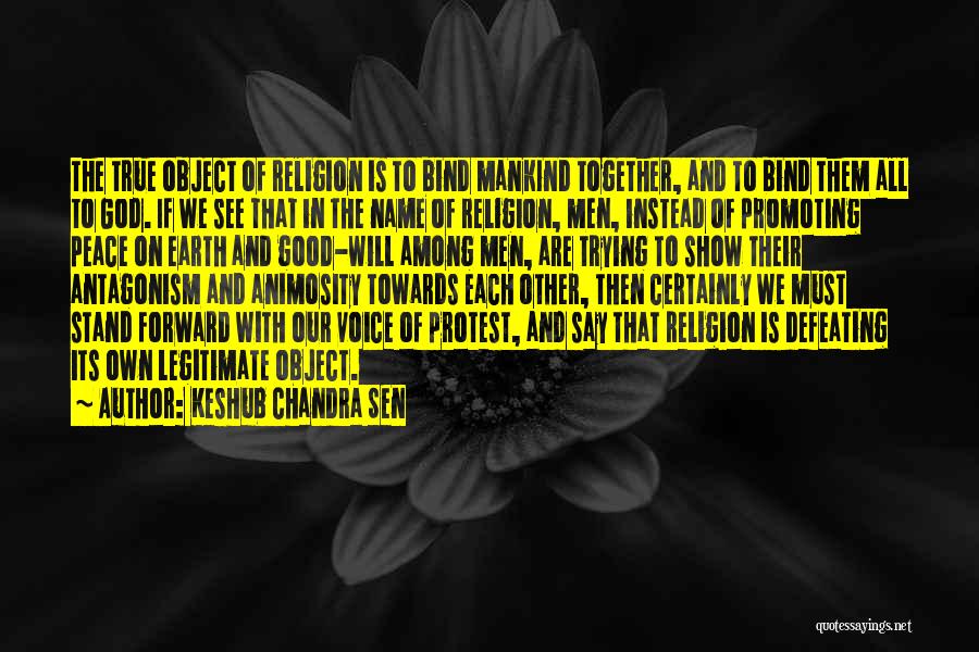 Keshub Chandra Sen Quotes: The True Object Of Religion Is To Bind Mankind Together, And To Bind Them All To God. If We See