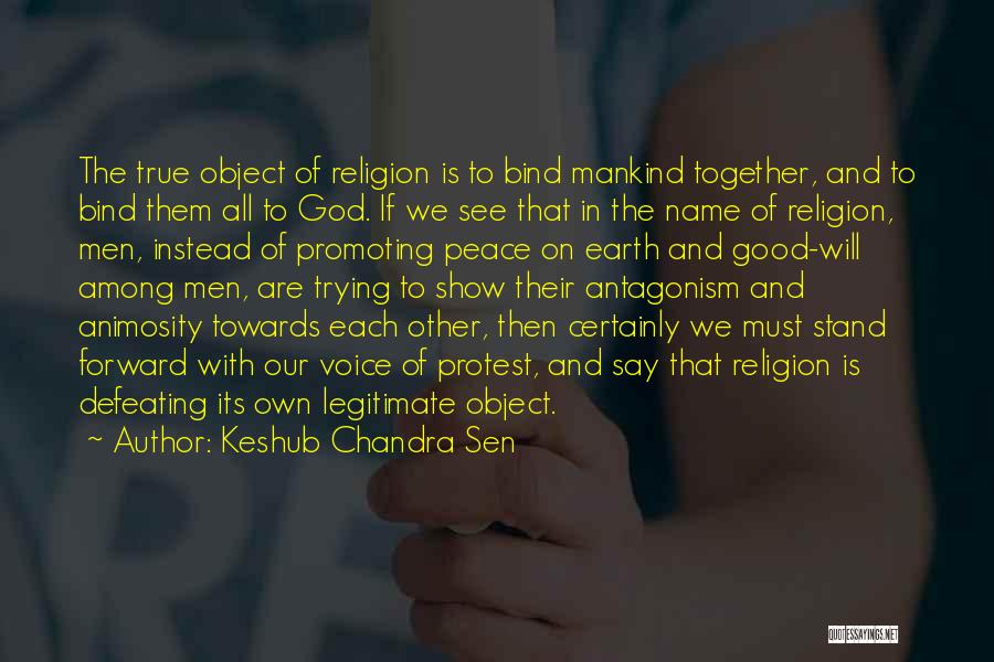 Keshub Chandra Sen Quotes: The True Object Of Religion Is To Bind Mankind Together, And To Bind Them All To God. If We See