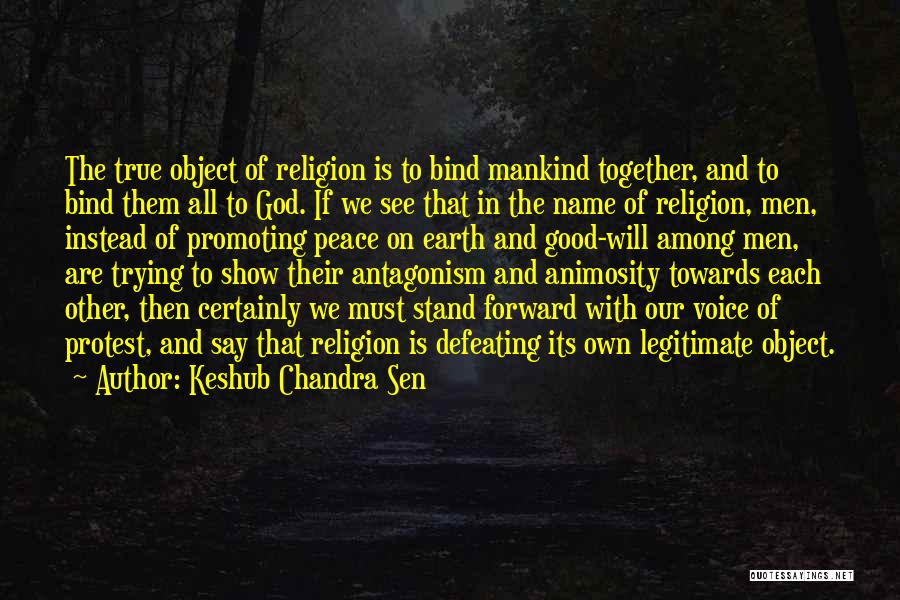 Keshub Chandra Sen Quotes: The True Object Of Religion Is To Bind Mankind Together, And To Bind Them All To God. If We See