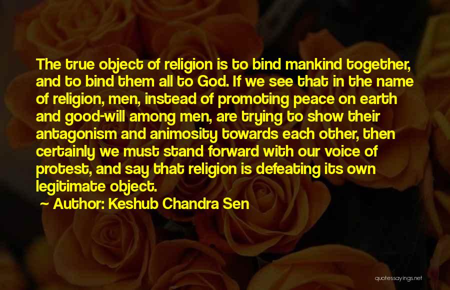 Keshub Chandra Sen Quotes: The True Object Of Religion Is To Bind Mankind Together, And To Bind Them All To God. If We See