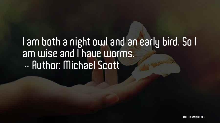 Michael Scott Quotes: I Am Both A Night Owl And An Early Bird. So I Am Wise And I Have Worms.