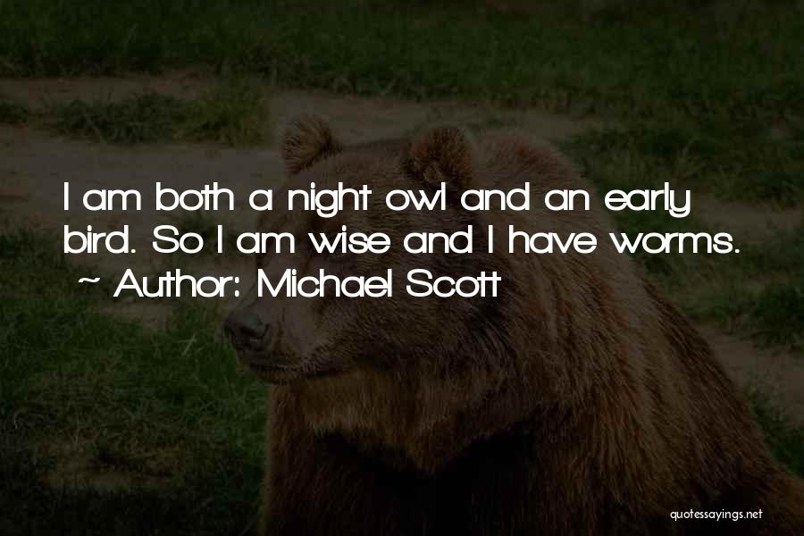 Michael Scott Quotes: I Am Both A Night Owl And An Early Bird. So I Am Wise And I Have Worms.