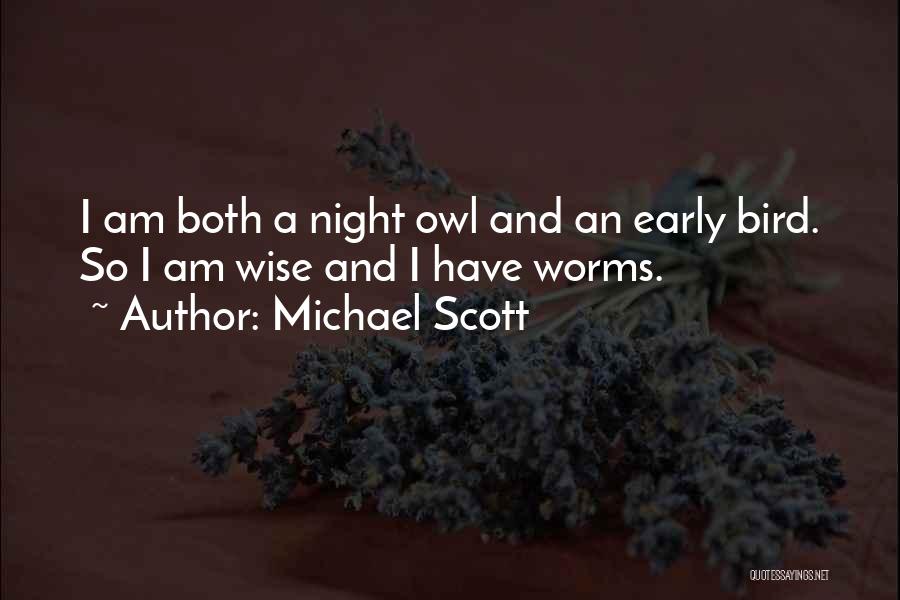Michael Scott Quotes: I Am Both A Night Owl And An Early Bird. So I Am Wise And I Have Worms.