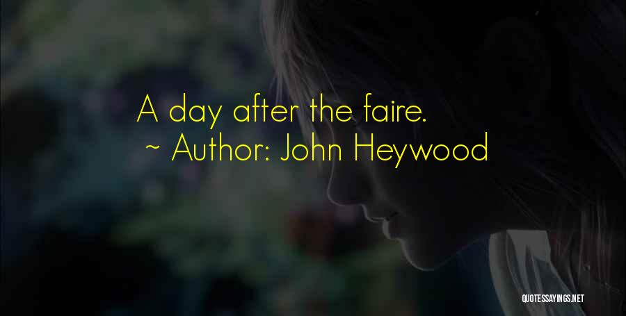 John Heywood Quotes: A Day After The Faire.