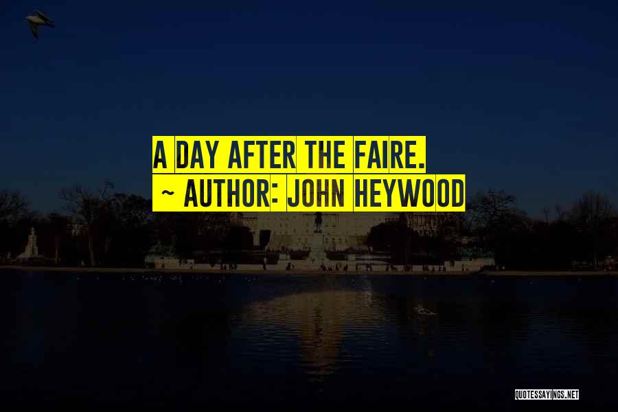 John Heywood Quotes: A Day After The Faire.