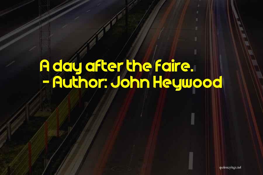 John Heywood Quotes: A Day After The Faire.