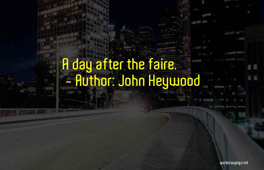 John Heywood Quotes: A Day After The Faire.