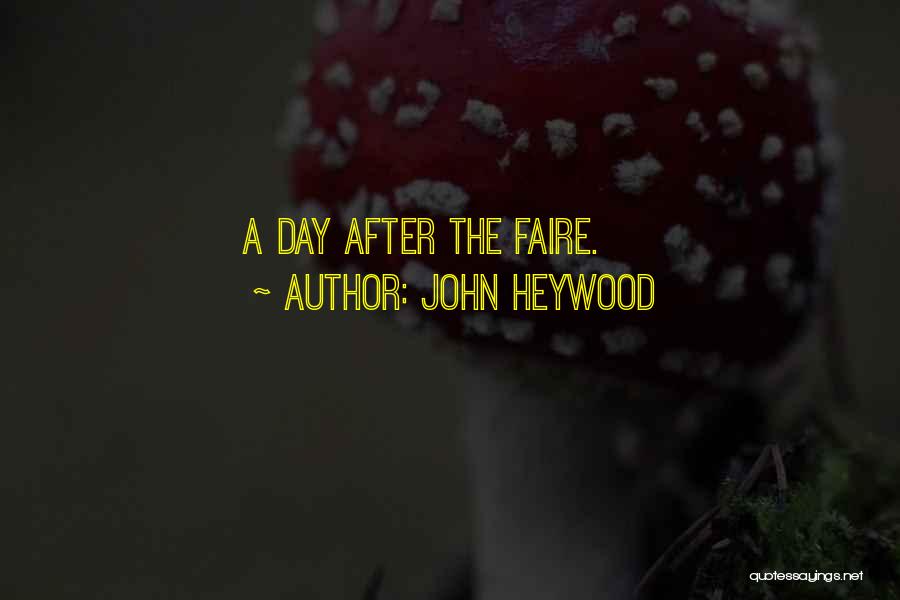 John Heywood Quotes: A Day After The Faire.