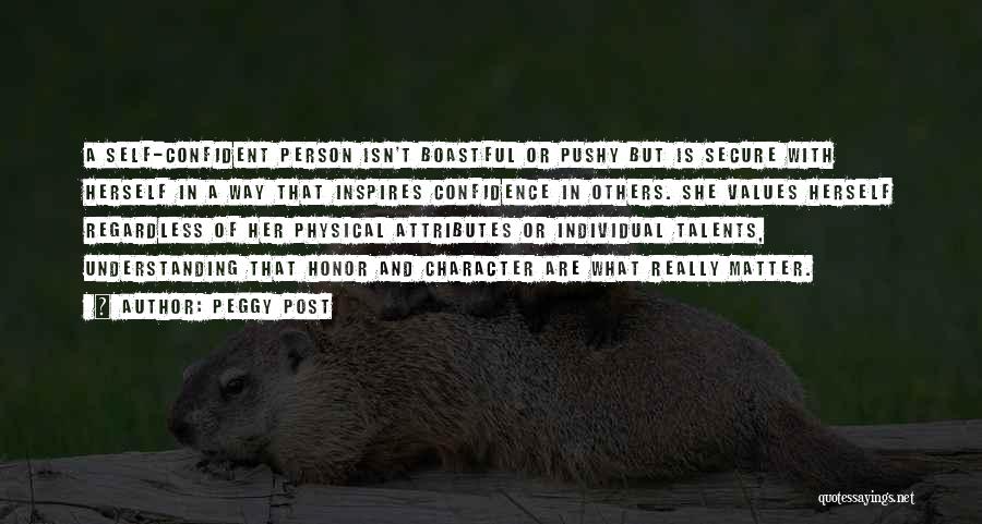 Peggy Post Quotes: A Self-confident Person Isn't Boastful Or Pushy But Is Secure With Herself In A Way That Inspires Confidence In Others.